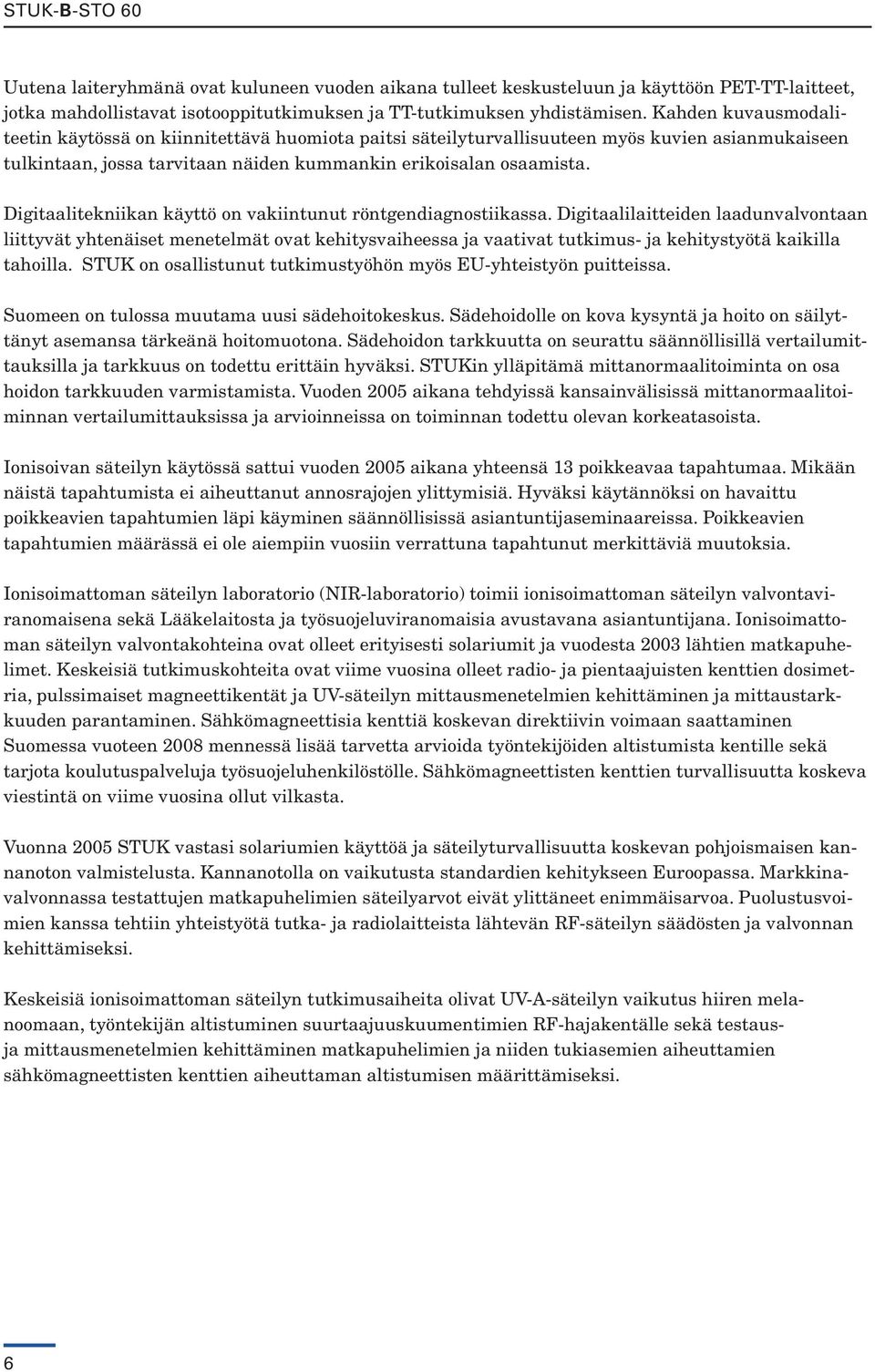 Digitaalitekniikan käyttö on vakiintunut röntgendiagnostiikassa.