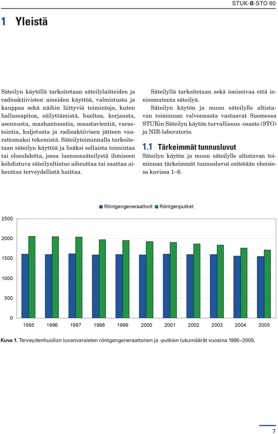 Säteilytoiminnalla tarkoitetaan säteilyn käyttöä ja lisäksi sellaista toimintaa tai olosuhdetta, jossa luonnonsäteilystä ihmiseen kohdistuva säteilyaltistus aiheuttaa tai saattaa aiheuttaa