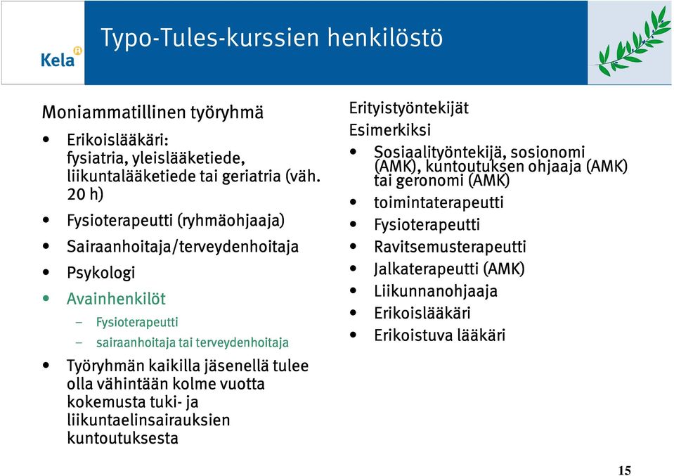 jäsenellä tulee olla vähintään kolme vuotta kokemusta tuki- ja liikuntaelinsairauksien kuntoutuksesta Erityistyöntekijät Esimerkiksi Sosiaalityöntekijä, sosionomi