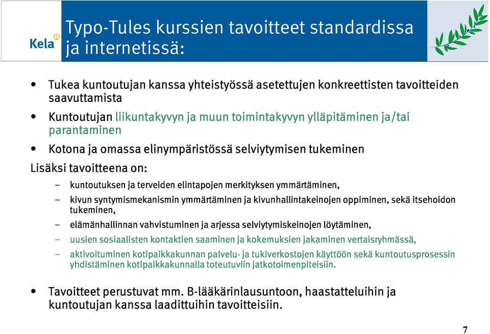 syntymismekanismin ymmärtäminen ja kivunhallintakeinojen oppiminen, sekä itsehoidon tukeminen, elämänhallinnan vahvistuminen ja arjessa selviytymiskeinojen löytäminen, uusien sosiaalisten kontaktien