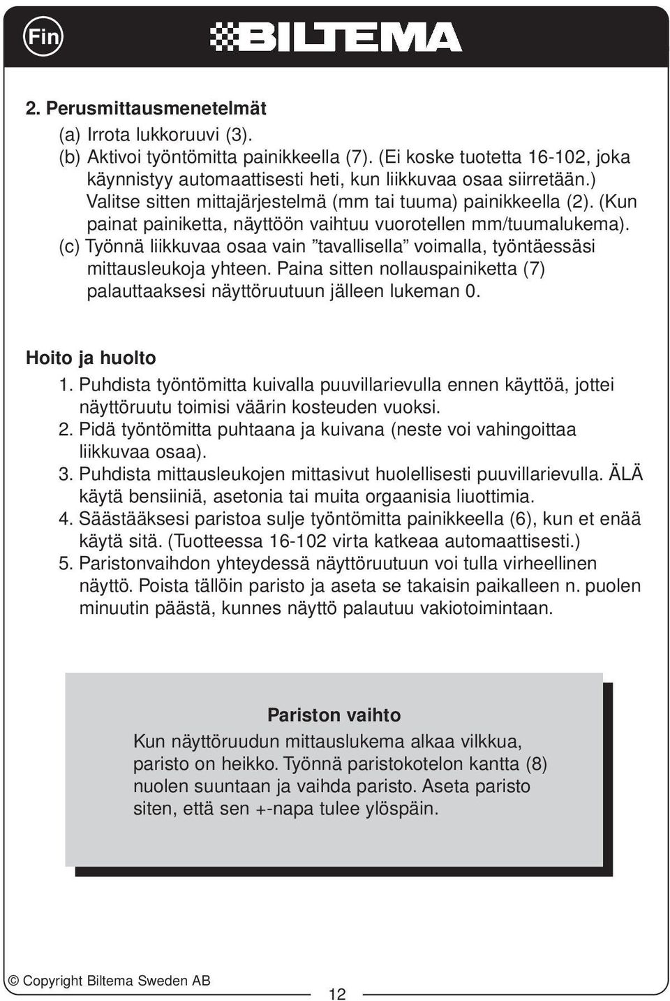 (c) Työnnä liikkuvaa osaa vain tavallisella voimalla, työntäessäsi mittausleukoja yhteen. Paina sitten nollauspainiketta (7) palauttaaksesi näyttöruutuun jälleen lukeman 0. Hoito ja huolto 1.