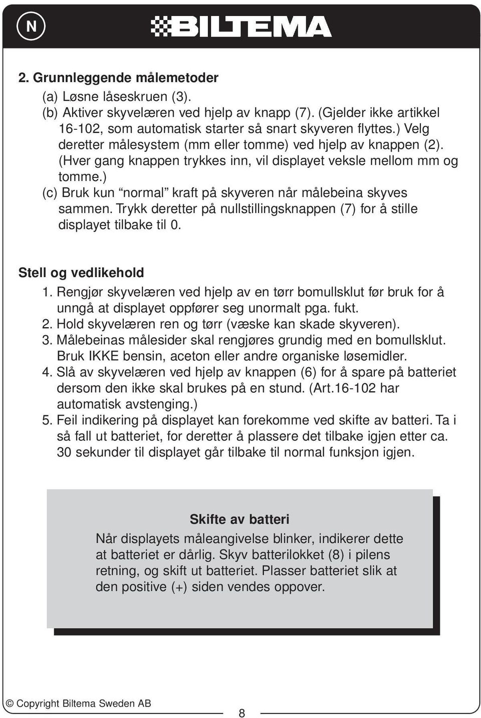 ) (c) Bruk kun normal kraft på skyveren når målebeina skyves sammen. Trykk deretter på nullstillingsknappen (7) for å stille displayet tilbake til 0. Stell og vedlikehold 1.