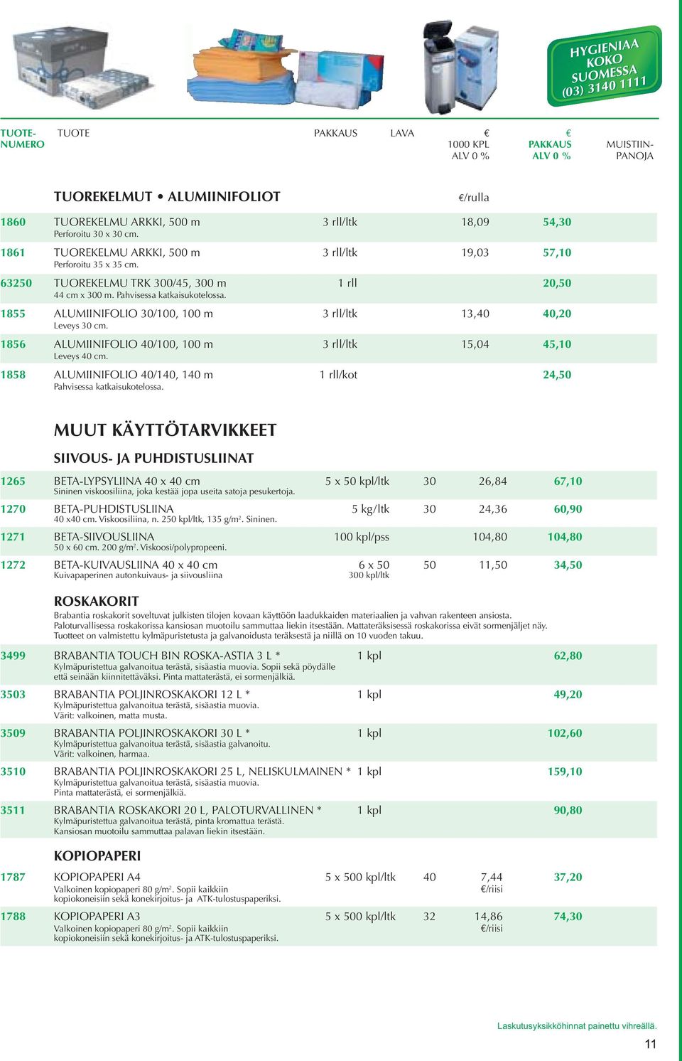 1855 ALUMIINIFOLIO 30/100, 100 m 3 rll/ltk 13,40 40,20 Leveys 30 cm. 1856 ALUMIINIFOLIO 40/100, 100 m 3 rll/ltk 15,04 45,10 Leveys 40 cm.