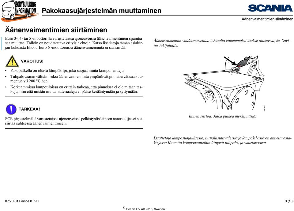 VAROITUS! Pakoputkella on oltava lämpökilpi, joka suojaa muita komponentteja. Tulipalovaaran välttämiseksi äänenvaimenninta ympäröivät pinnat eivät saa kuumentua yli 200 C:hen.
