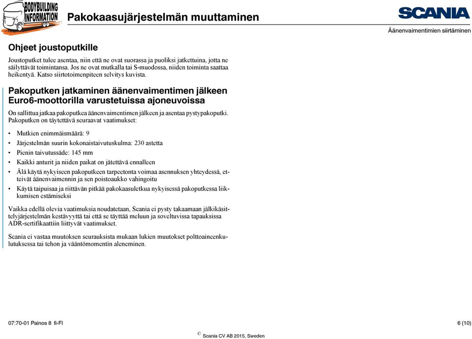 Pakoputken jatkaminen äänenvaimentimen jälkeen Euro6-moottorilla varustetuissa ajoneuvoissa On sallittua jatkaa pakoputkea äänenvaimentimen jälkeen ja asentaa pystypakoputki.