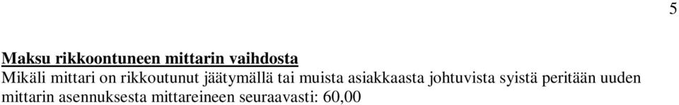 Vesimittarin tarkastusmaksu Mikäli vesimittari tarkastetaan liittyjän kirjallisesta pyynnöstä ja mittarin tarkkuus todetaan olevan sallitussa rajoissa, peritään liittyjältä < Dn 50 mittareista 50,00.