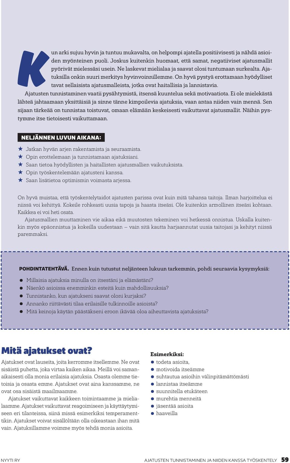Ajatuksilla onkin suuri merkitys hyvinvoinnillemme. On hyvä pystyä erottamaan hyödylliset tavat sellaisista ajatusmalleista, jotka ovat haitallisia ja lannistavia.