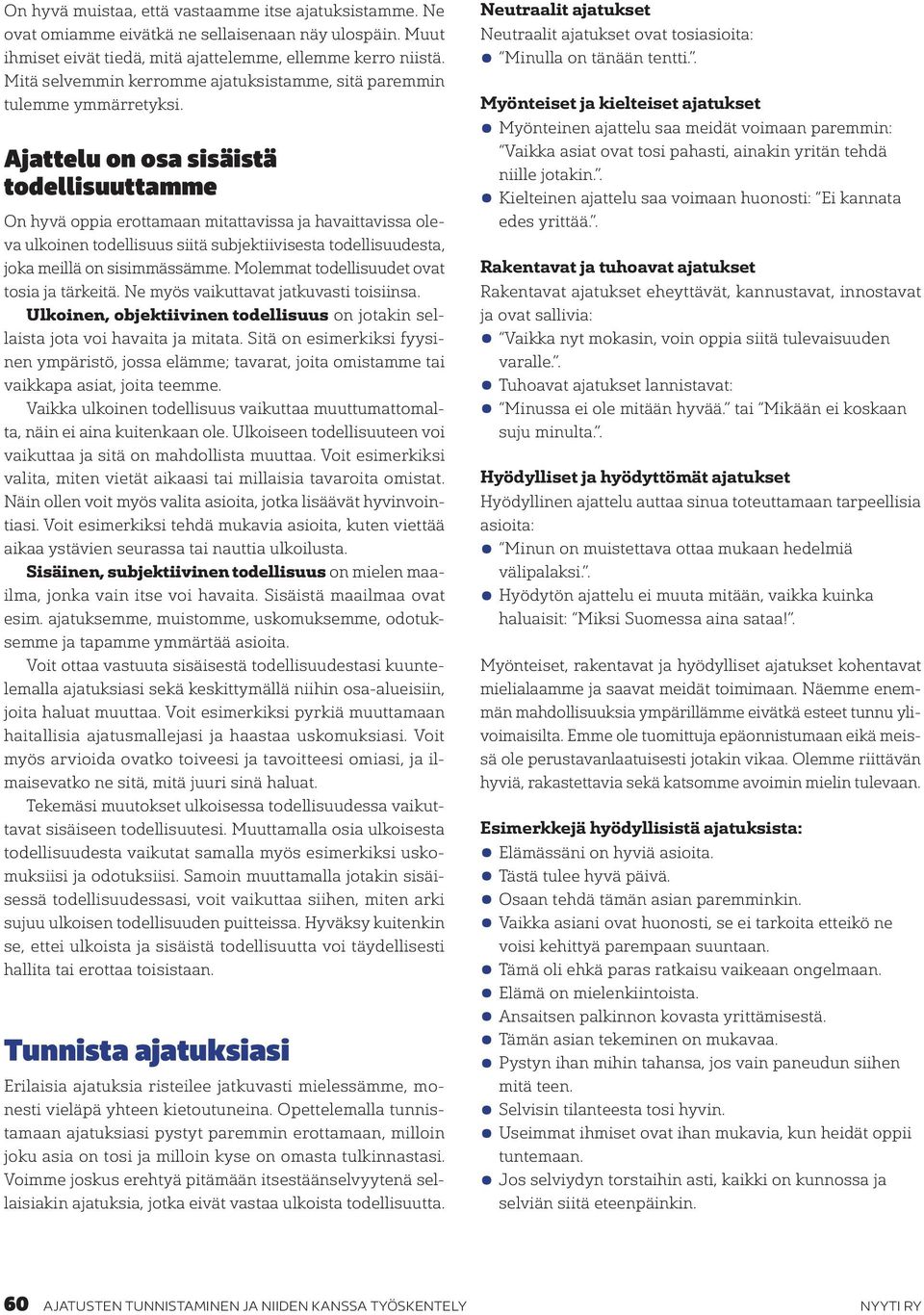Ajattelu on osa sisäistä todellisuuttamme On hyvä oppia erottamaan mitattavissa ja havaittavissa oleva ulkoinen todellisuus siitä subjektiivisesta todellisuudesta, joka meillä on sisimmässämme.