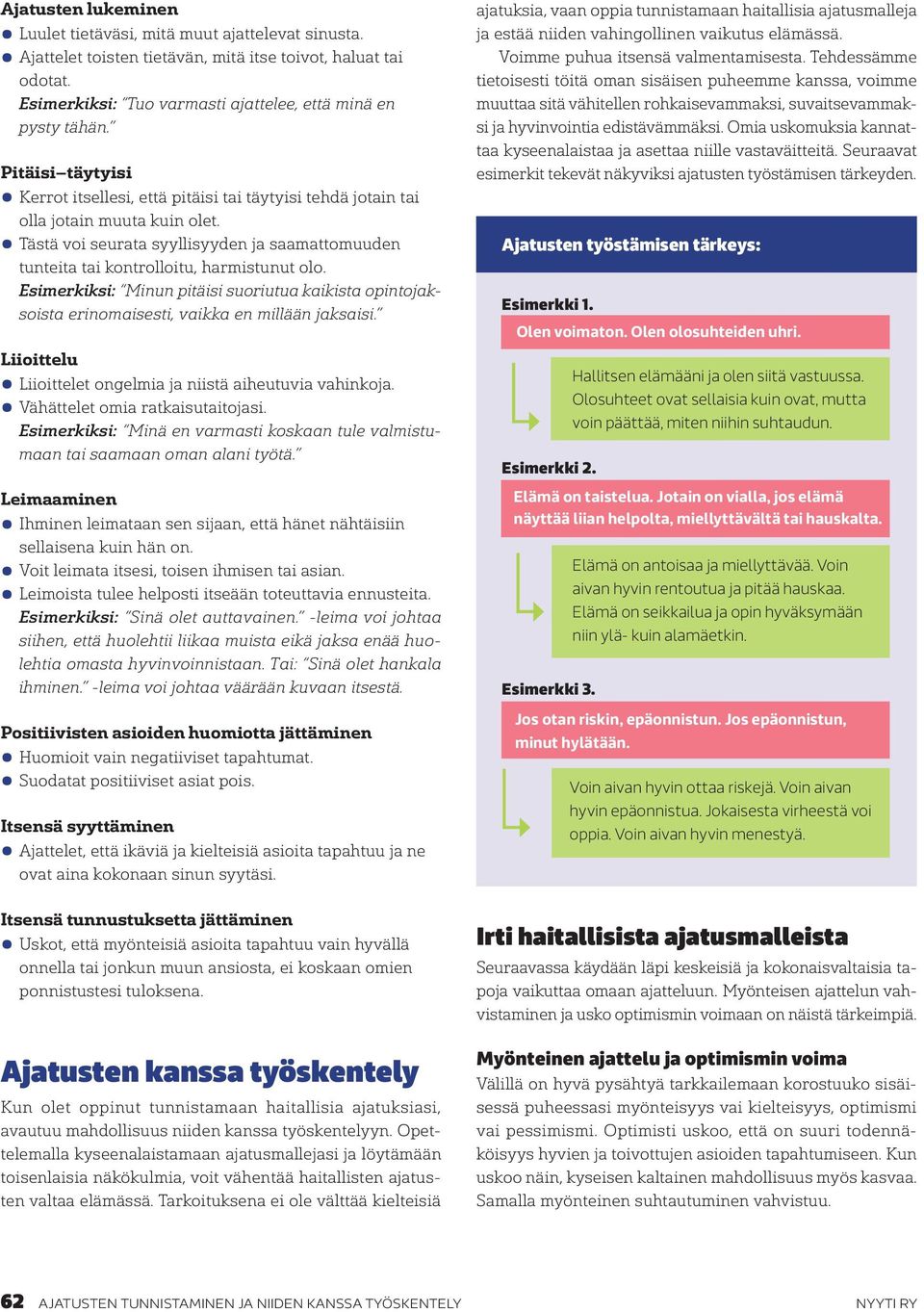 Esimerkiksi: Minun pitäisi suoriutua kaikista opintojaksoista erinomaisesti, vaikka en millään jaksaisi. Liioittelu Liioittelet ongelmia ja niistä aiheutuvia vahinkoja.