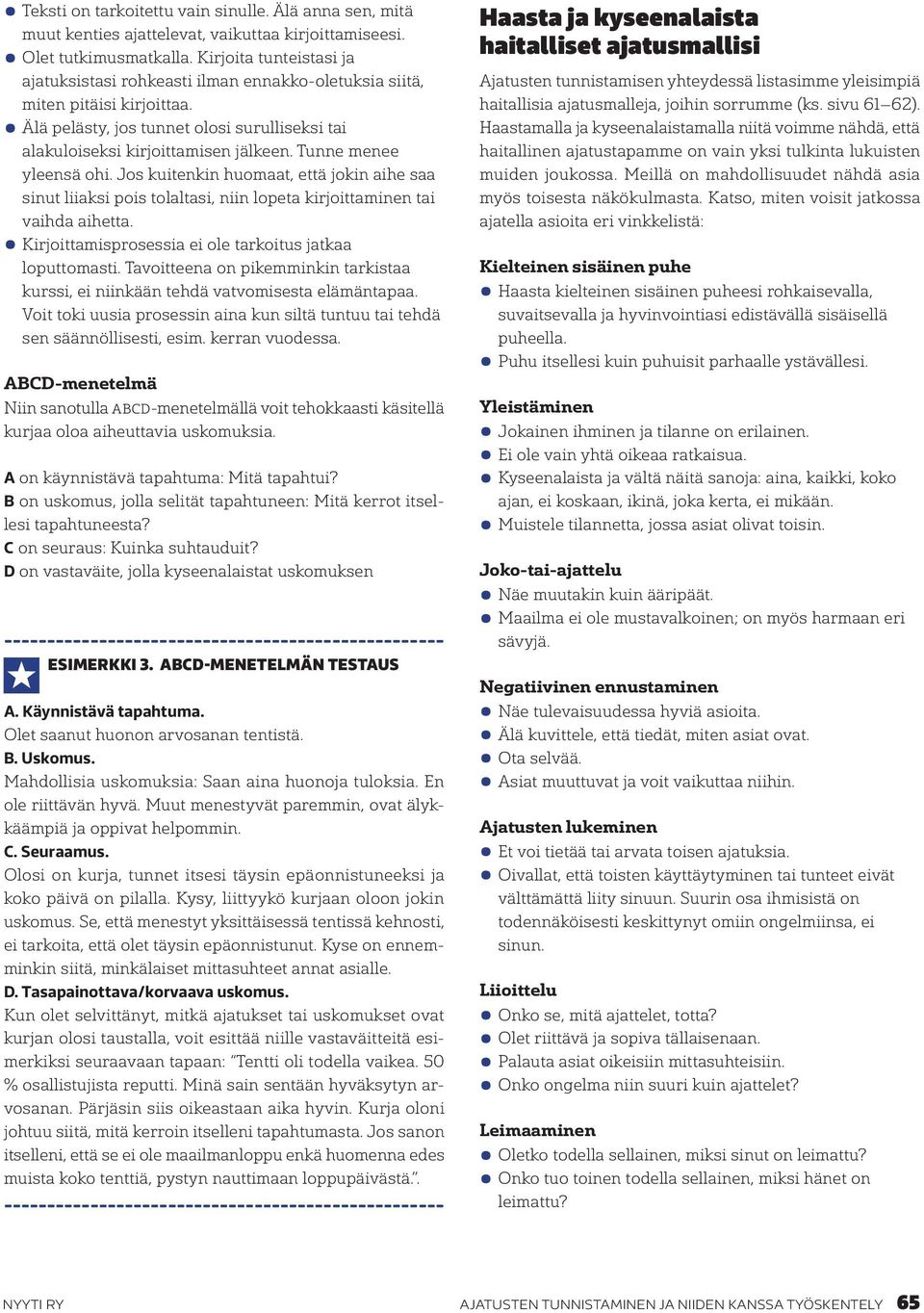 Tunne menee yleensä ohi. Jos kuitenkin huomaat, että jokin aihe saa sinut liiaksi pois tolaltasi, niin lopeta kirjoittaminen tai vaihda aihetta.