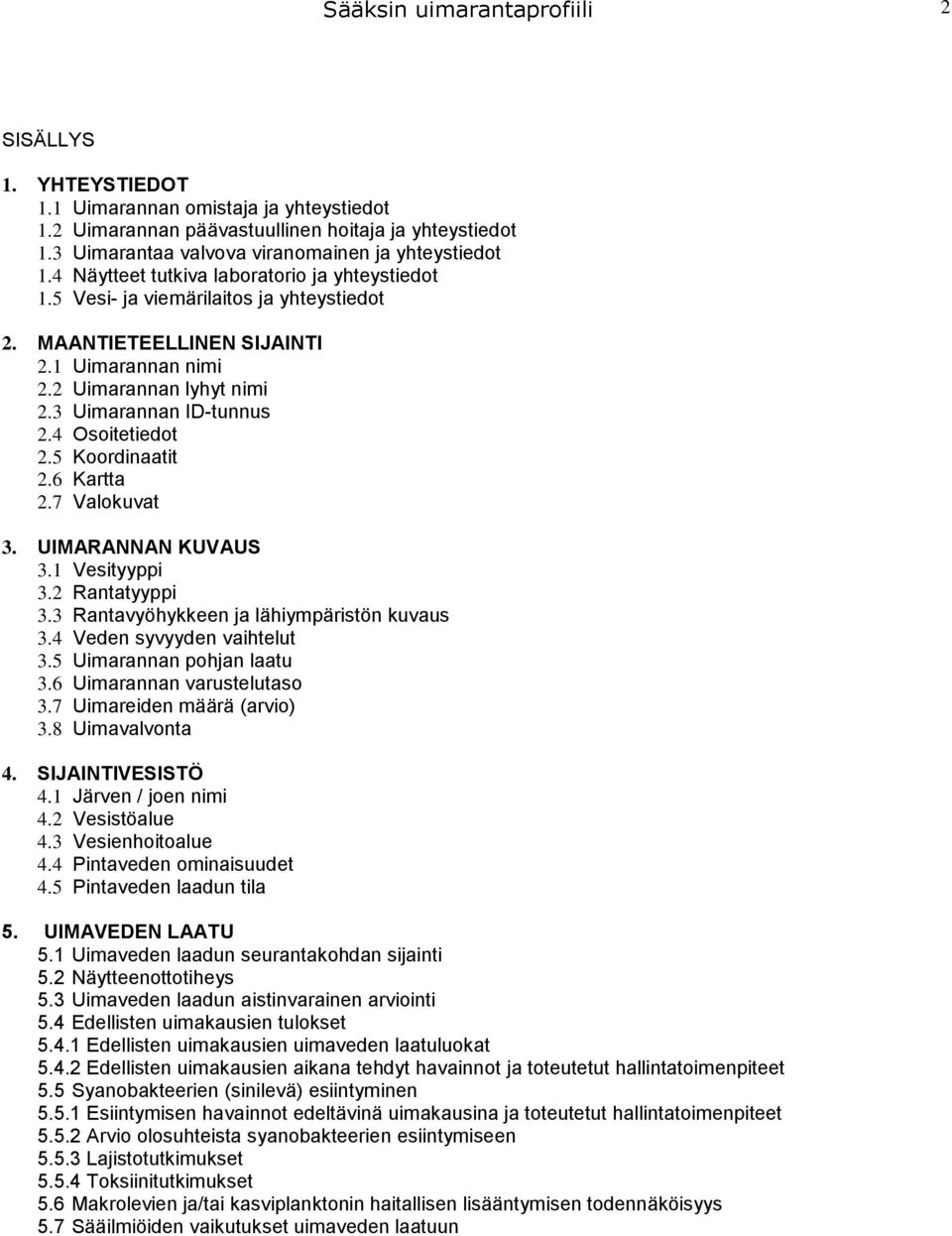 2 Uimarannan lyhyt nimi 2.3 Uimarannan ID-tunnus 2.4 Osoitetiedot 2.5 Koordinaatit 2.6 Kartta 2.7 Valokuvat 3. UIMARANNAN KUVAUS 3.1 Vesityyppi 3.2 Rantatyyppi 3.