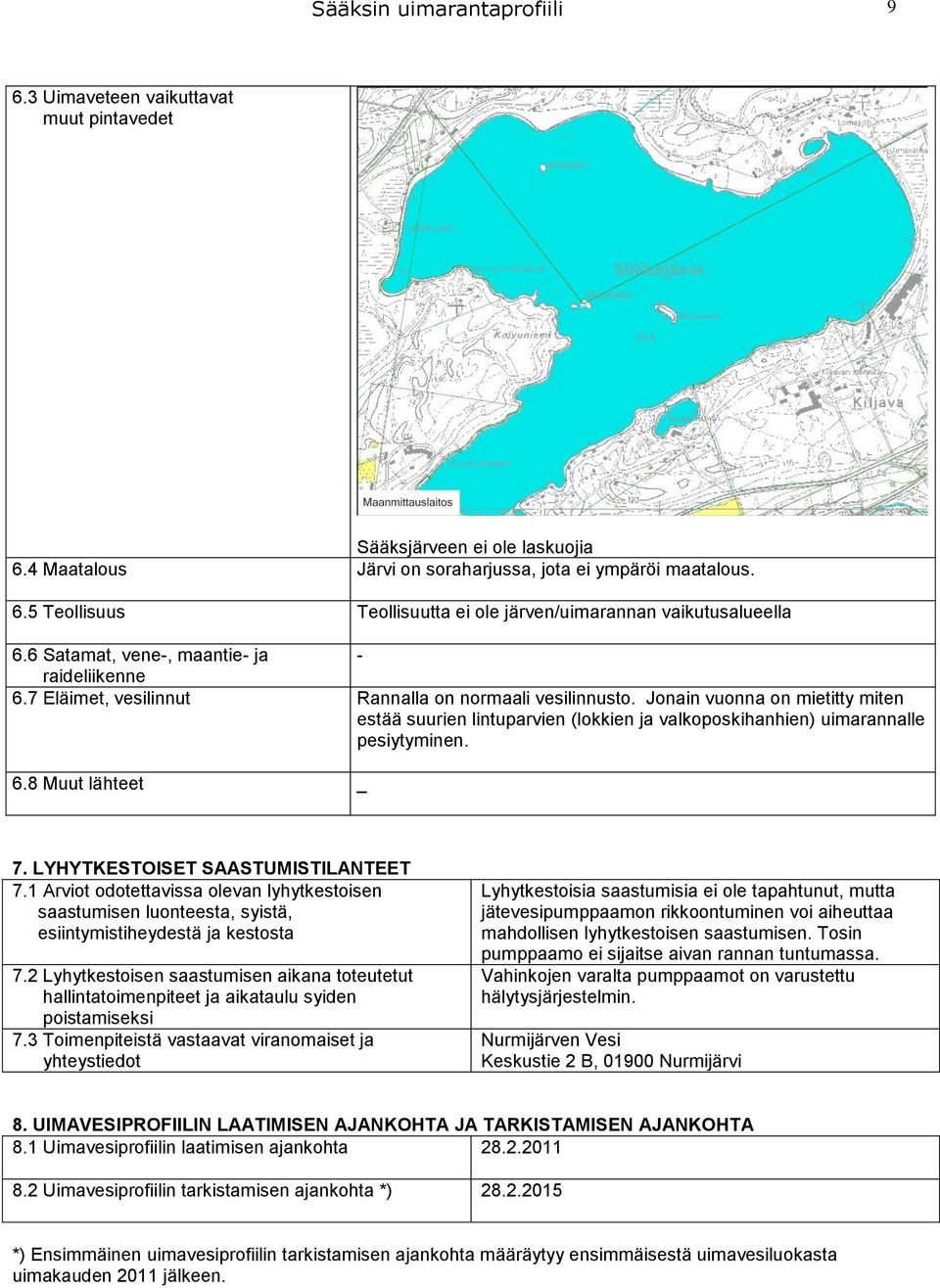 Jonain vuonna on mietitty miten estää suurien lintuparvien (lokkien ja valkoposkihanhien) uimarannalle pesiytyminen. 6.8 Muut lähteet _ 7. LYHYTKESTOISET SAASTUMISTILANTEET 7.