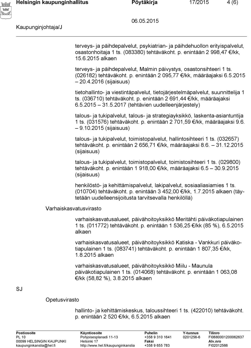 2016 tietohallinto- ja viestintäpalvelut, tietojärjestelmäpalvelut, suunnittelija 1 ts. (036710) tehtäväkoht. p. enintään 2 691,44 /kk, määräajaksi 6.5.