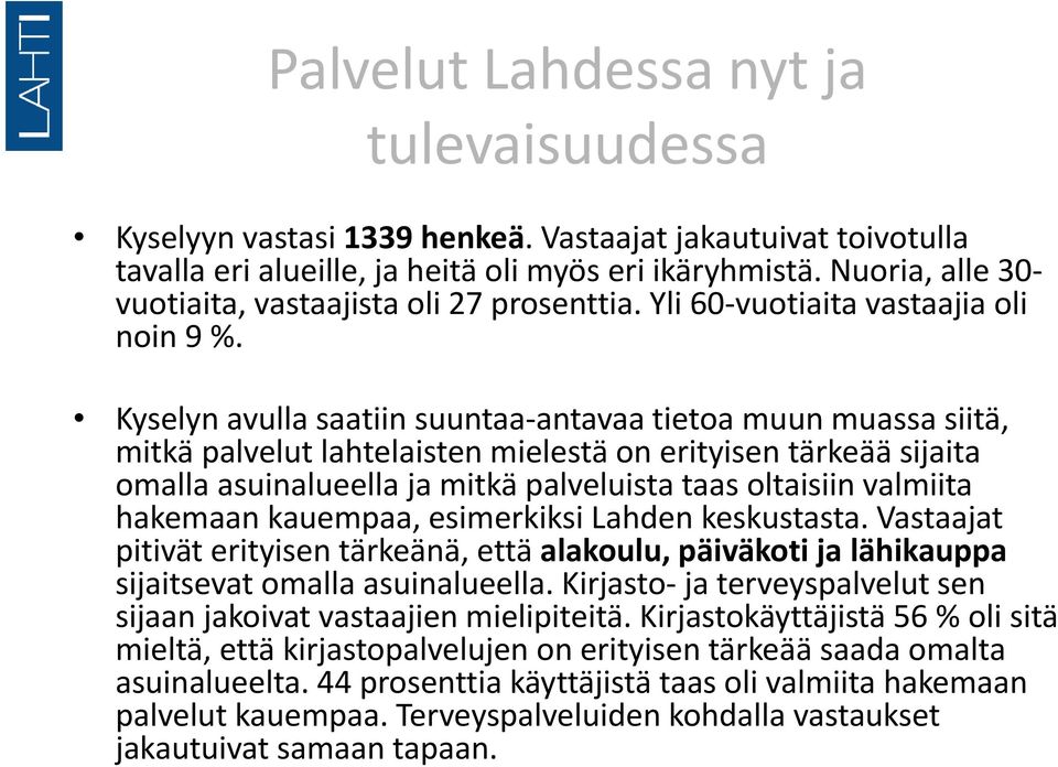 Kyselyn avulla saatiin suuntaa antavaa tietoa muun muassa siitä, mitkä palvelut lahtelaisten mielestä on erityisen tärkeää sijaita omalla asuinalueella ja mitkä palveluista taas oltaisiin valmiita