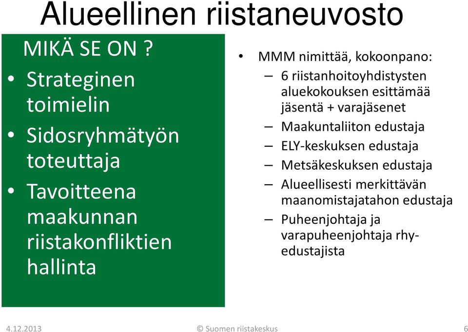 nimittää, kokoonpano: 6 riistanhoitoyhdistysten aluekokouksen esittämää jäsentä + varajäsenet Maakuntaliiton