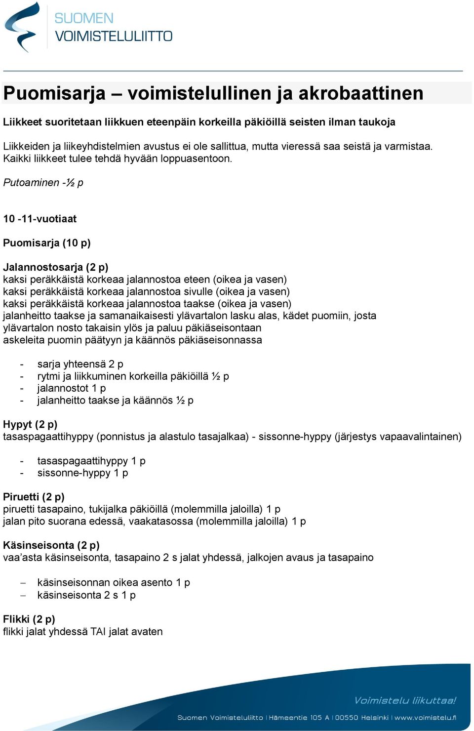 Putoaminen -½ p 10-11-vuotiaat Puomisarja (10 p) Jalannostosarja (2 p) kaksi peräkkäistä korkeaa jalannostoa eteen (oikea ja vasen) kaksi peräkkäistä korkeaa jalannostoa sivulle (oikea ja vasen)