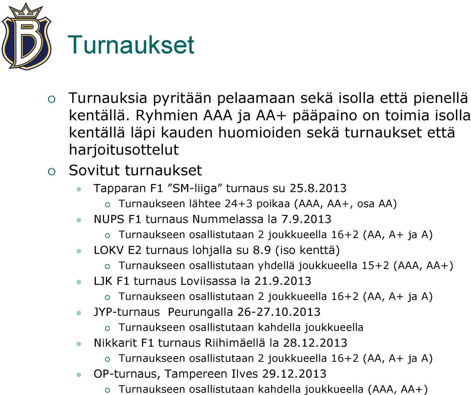 2013 Turnaukseen lähtee 24+3 poikaa (AAA, AA+, osa AA) NUPS F1 turnaus Nummelassa la 7.9.2013 Turnaukseen osallistutaan 2 joukkueella 16+2 (AA, A+ ja A) LOKV E2 turnaus lohjalla su 8.