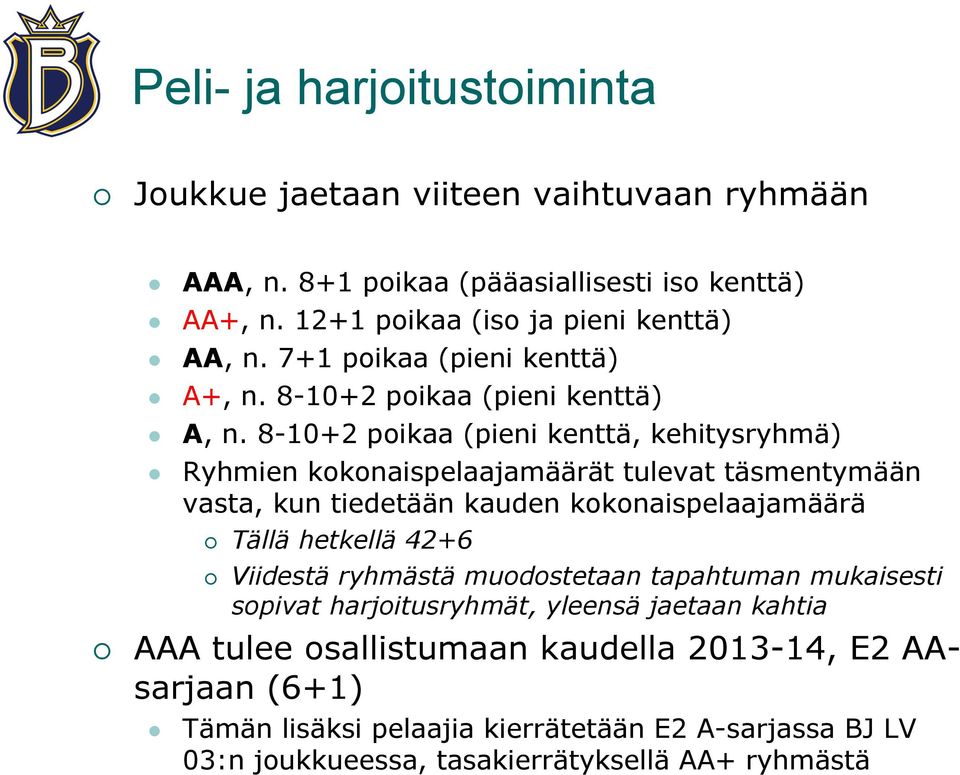 8-10+2 poikaa (pieni kenttä, kehitysryhmä) Ryhmien kokonaispelaajamäärät tulevat täsmentymään vasta, kun tiedetään kauden kokonaispelaajamäärä Tällä hetkellä 42+6