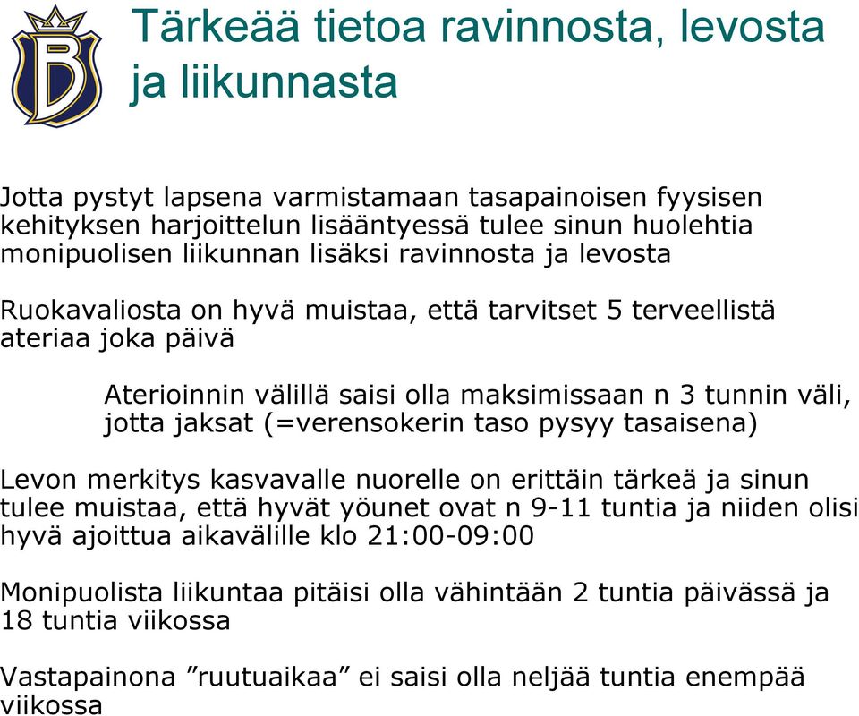 jotta jaksat (=verensokerin taso pysyy tasaisena) Levon merkitys kasvavalle nuorelle on erittäin tärkeä ja sinun tulee muistaa, että hyvät yöunet ovat n 9-11 tuntia ja niiden olisi