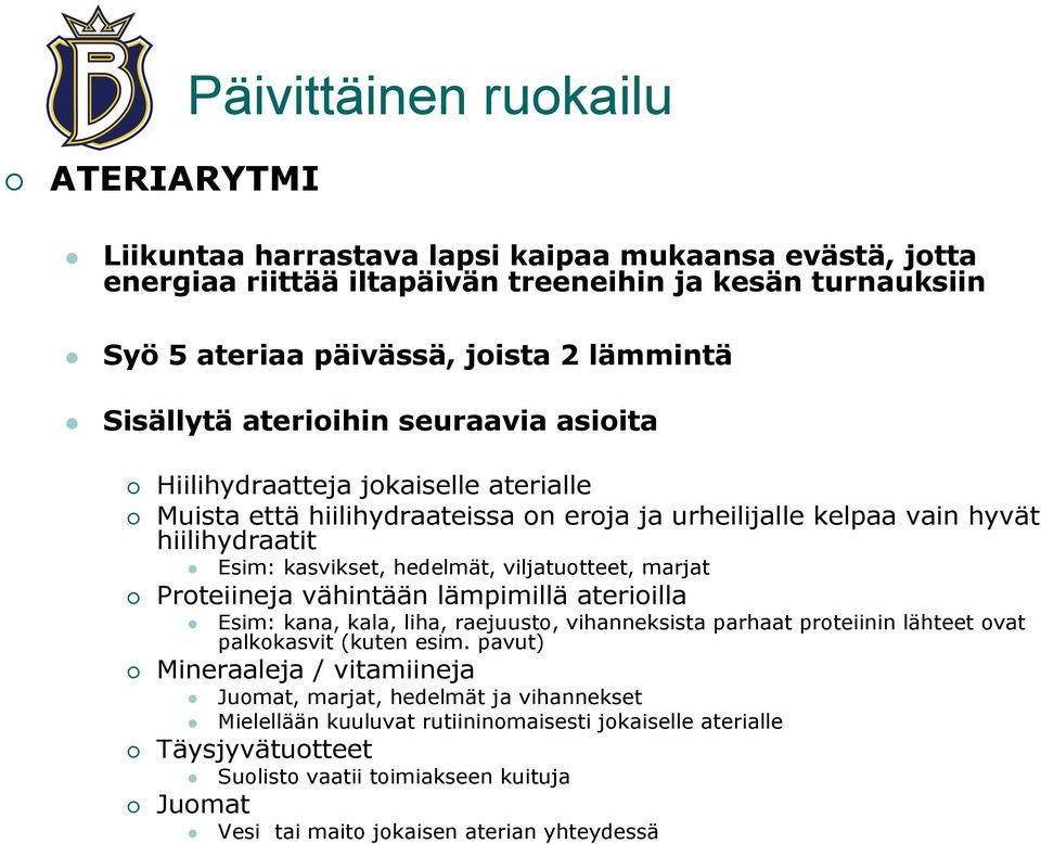 viljatuotteet, marjat Proteiineja vähintään lämpimillä aterioilla Esim: kana, kala, liha, raejuusto, vihanneksista parhaat proteiinin lähteet ovat palkokasvit (kuten esim.