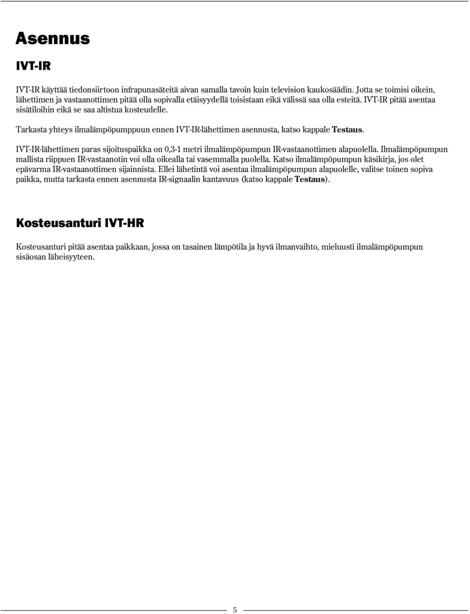 Tarkasta yhteys ilmalämpöpumppuun ennen IVT-IR-lähettimen asennusta, katso kappale Testaus. IVT-IR-lähettimen paras sijoituspaikka on 0,3-1 metri ilmalämpöpumpun IR-vastaanottimen alapuolella.