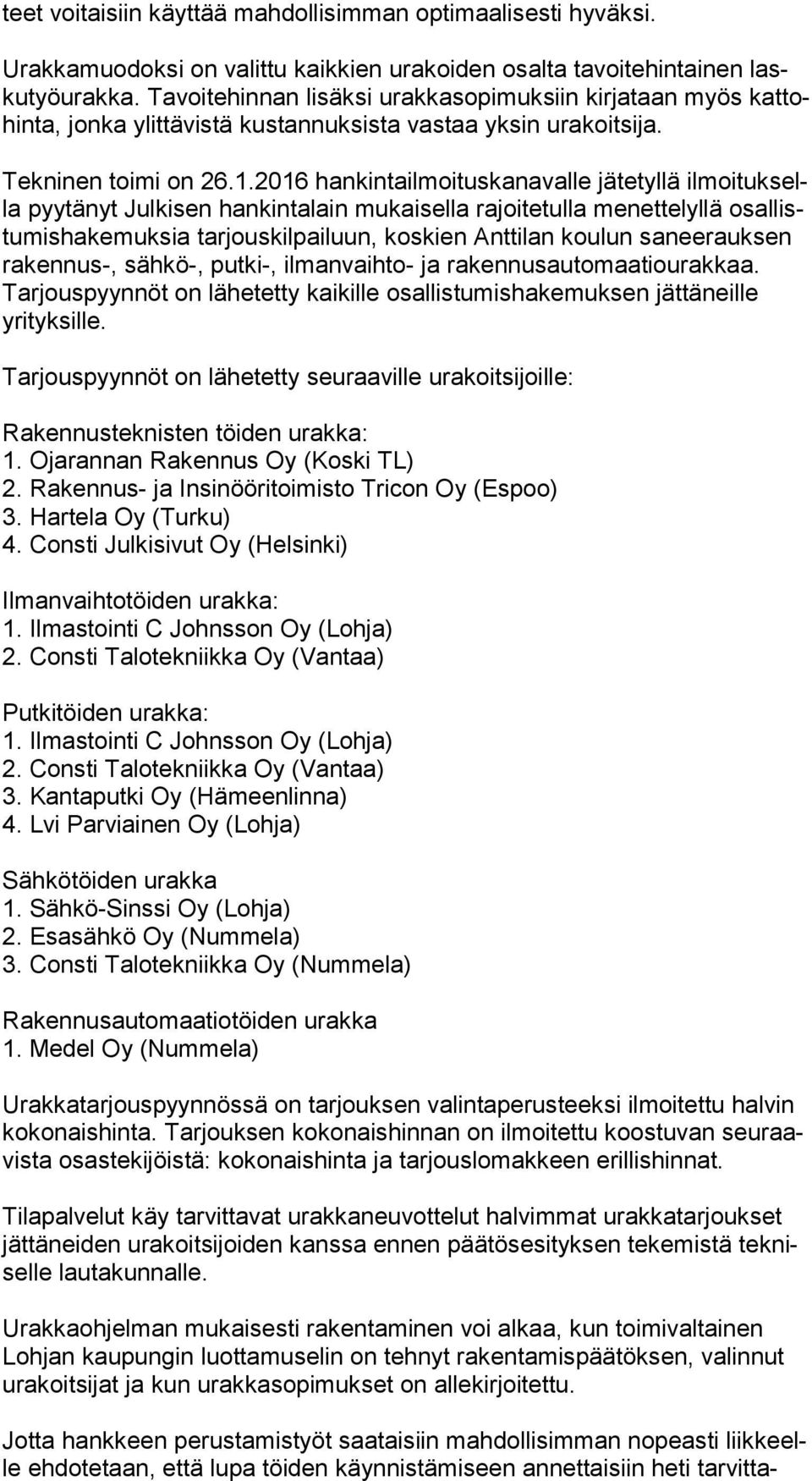 2016 hankintailmoituskanavalle jätetyllä il moi tuk sella pyytänyt Julkisen hankintalain mukaisella rajoitetulla menettelyllä osal listu mis ha ke muk sia tarjouskilpailuun, koskien Anttilan koulun