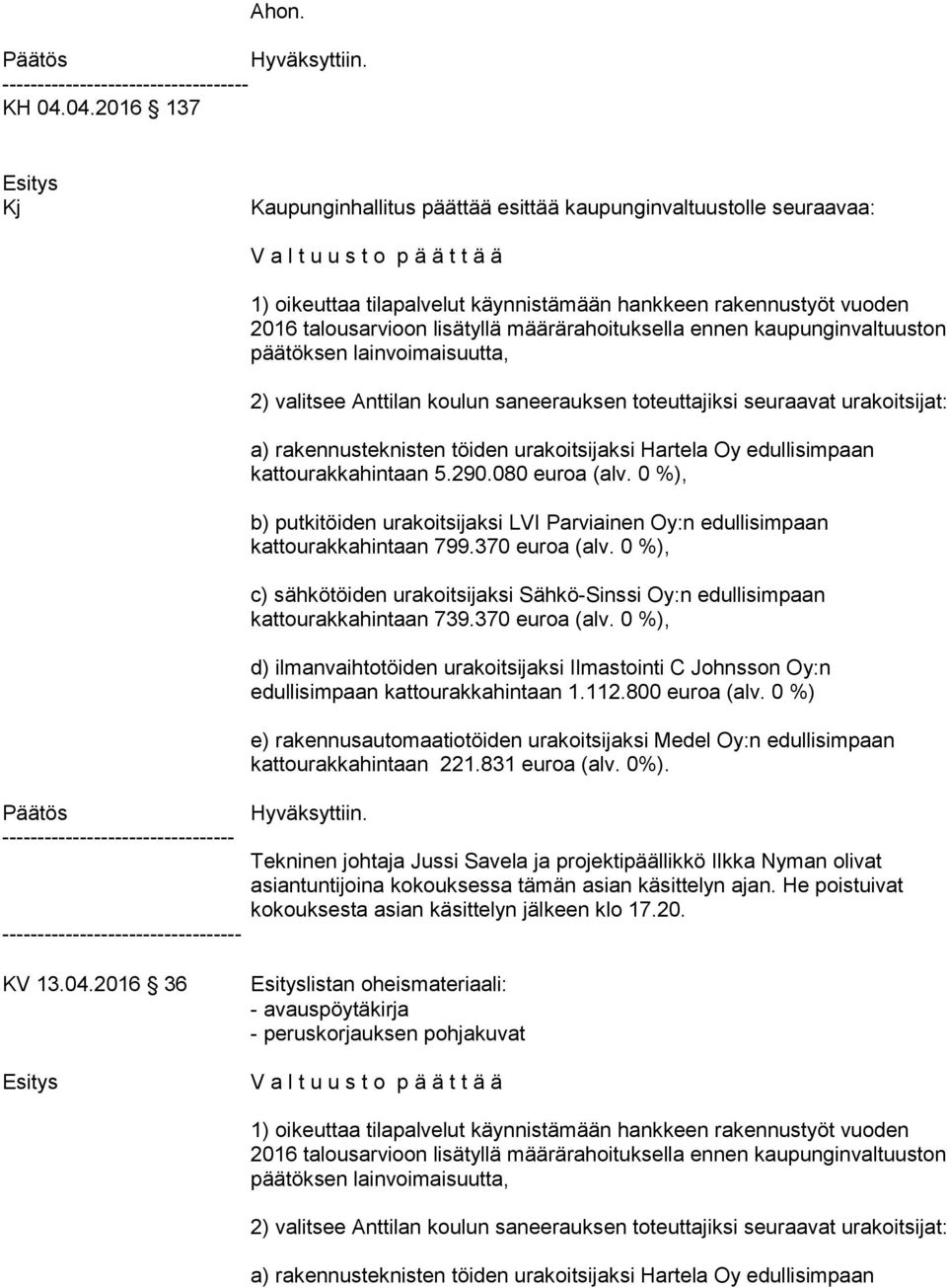 oikeuttaa tilapalvelut käynnistämään hankkeen rakennustyöt vuoden 2016 talousarvioon lisätyllä määrärahoituksella ennen kaupunginvaltuuston 2) valitsee Anttilan koulun saneerauksen toteuttajiksi