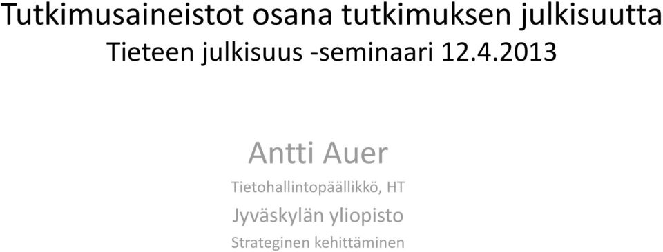 4.2013 Antti Auer Tietohallintopäällikkö,