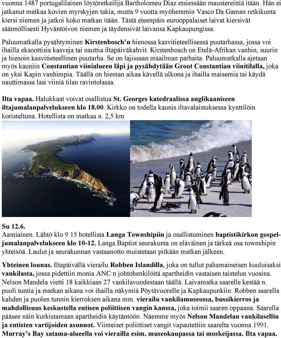 Tästä eteenpäin eurooppalaiset laivat kiersivät säännöllisesti Hyväntoivon niemen ja täydensivät laivansa Kapkaupungissa.