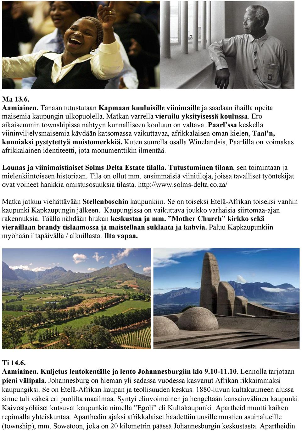 Paarl ssa keskellä viininviljelysmaisemia käydään katsomassa vaikuttavaa, afrikkalaisen oman kielen, Taal n, kunniaksi pystytettyä muistomerkkiä.