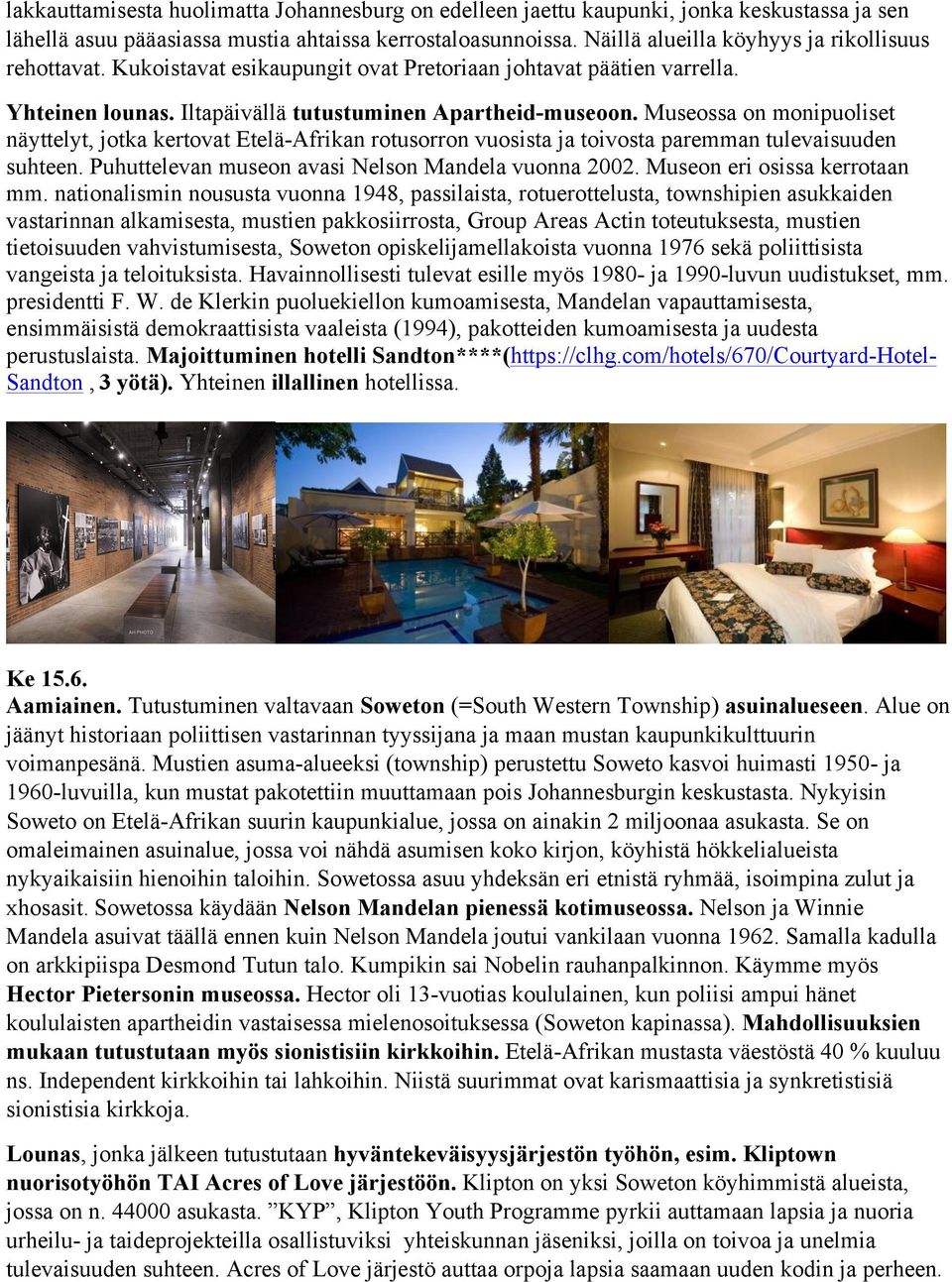 Museossa on monipuoliset näyttelyt, jotka kertovat Etelä-Afrikan rotusorron vuosista ja toivosta paremman tulevaisuuden suhteen. Puhuttelevan museon avasi Nelson Mandela vuonna 2002.