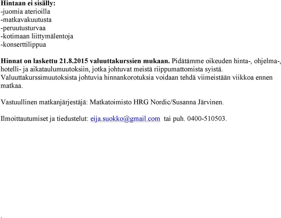 Pidätämme oikeuden hinta-, ohjelma-, hotelli- ja aikataulumuutoksiin, jotka johtuvat meistä riippumattomista syistä.
