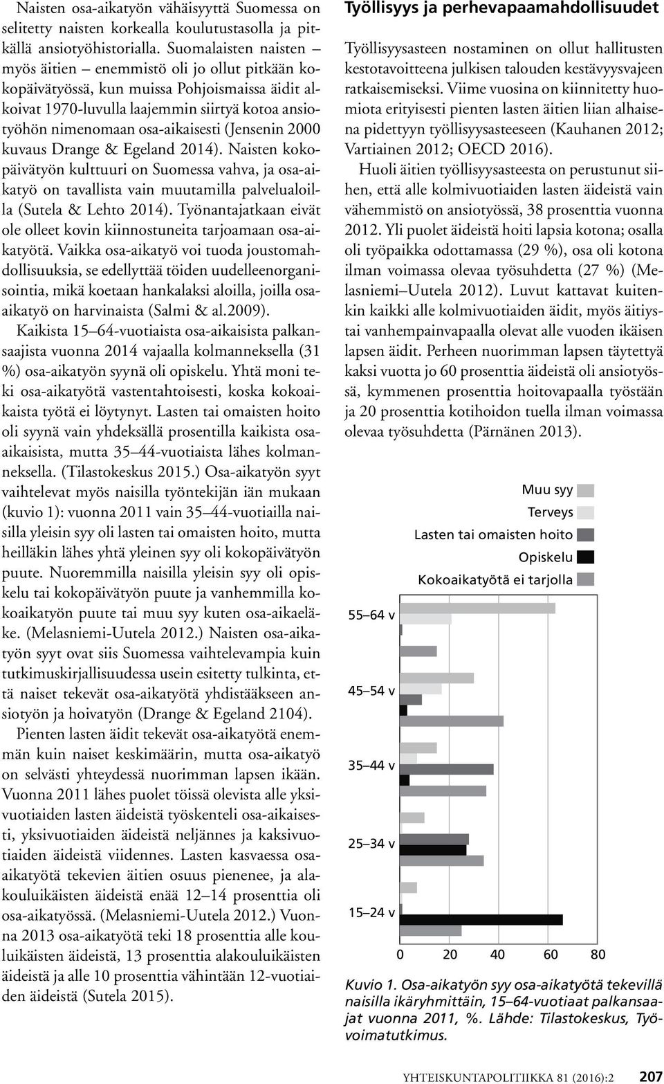 (Jensenin 2000 kuvaus Drange & Egeland 2014). Naisten kokopäivätyön kulttuuri on Suomessa vahva, ja osa-aikatyö on tavallista vain muutamilla palvelualoilla (Sutela & Lehto 2014).