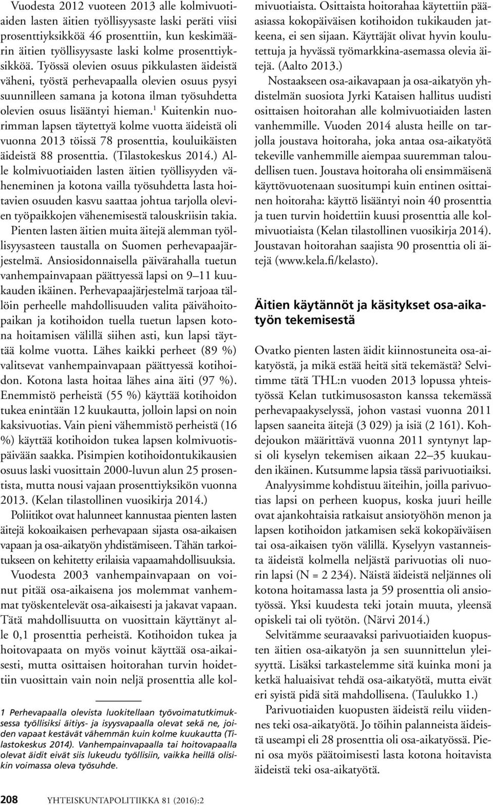 1 Kuitenkin nuorimman lapsen täytettyä kolme vuotta äideistä oli vuonna 2013 töissä 78 prosenttia, kouluikäisten äideistä 88 prosenttia. (Tilastokeskus 2014.