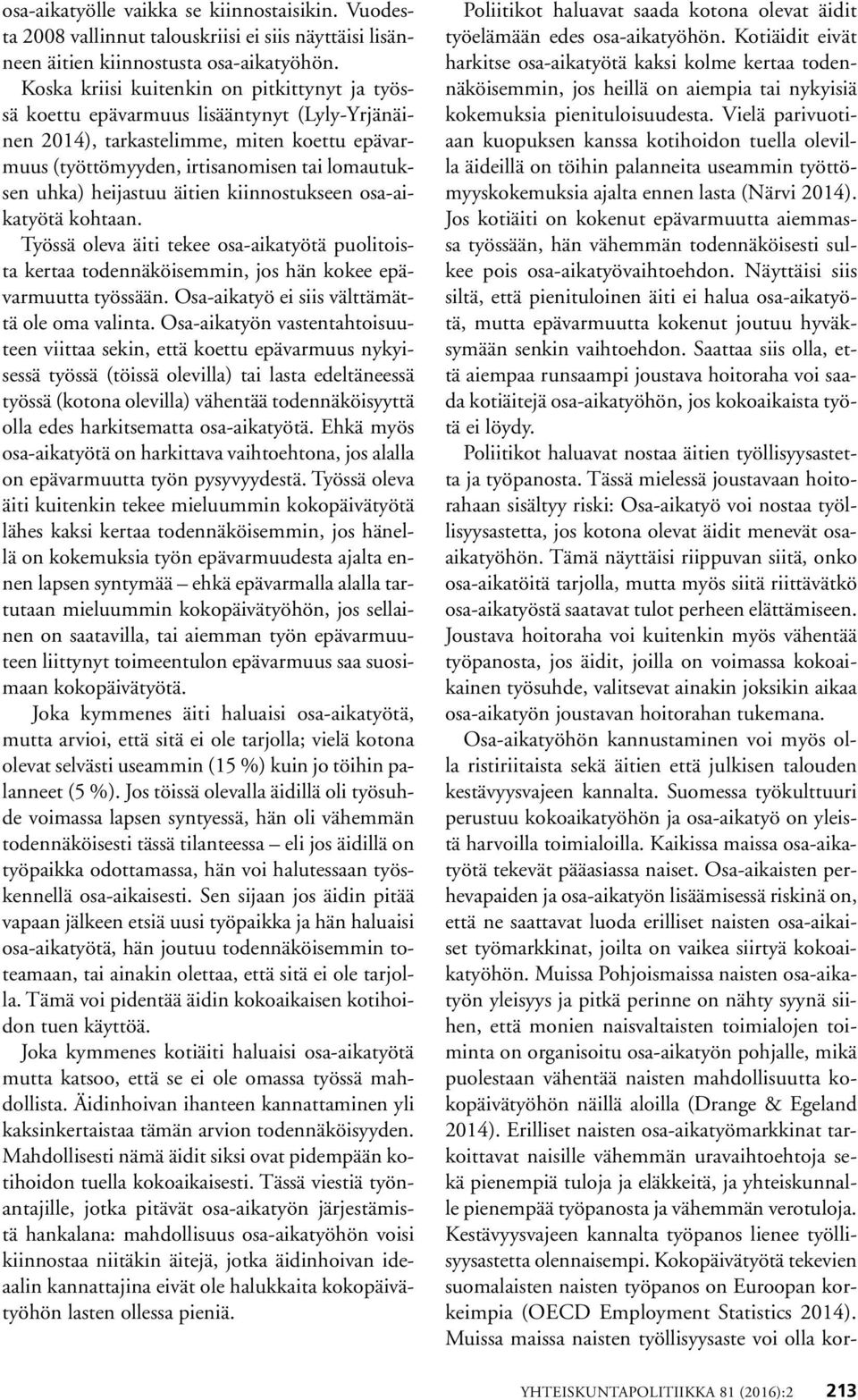 heijastuu äitien kiinnostukseen osa-aikatyötä kohtaan. Työssä oleva äiti tekee osa-aikatyötä puolitoista kertaa todennäköisemmin, jos hän kokee epävarmuutta työssään.