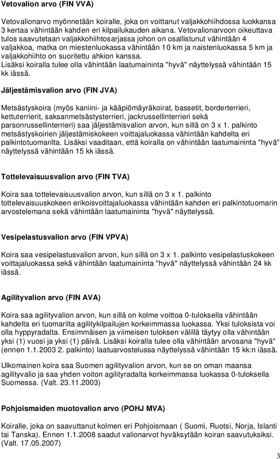 suoritettu ahkion kanssa. Lisäksi koiralla tulee olla vähintään laatumaininta "hyvä" näyttelyssä vähintään 15 kk iässä.