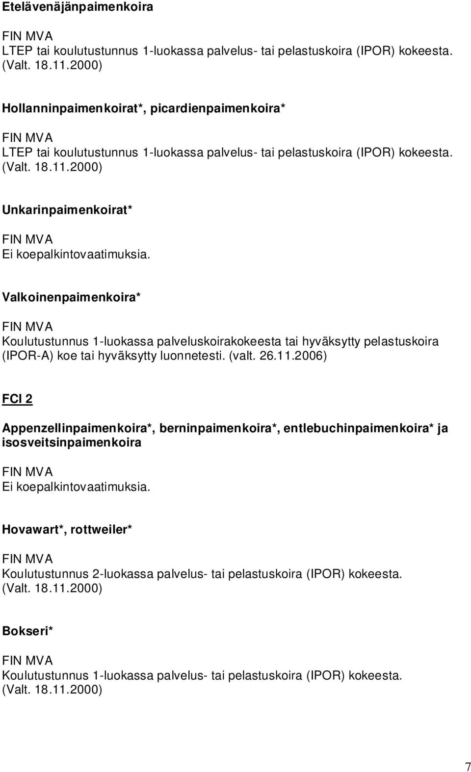 Unkarinpaimenkoirat* Valkoinenpaimenkoira* Koulutustunnus 1-luokassa palveluskoirakokeesta tai hyväksytty pelastuskoira (IPOR-A) koe tai hyväksytty luonnetesti. (valt. 26.