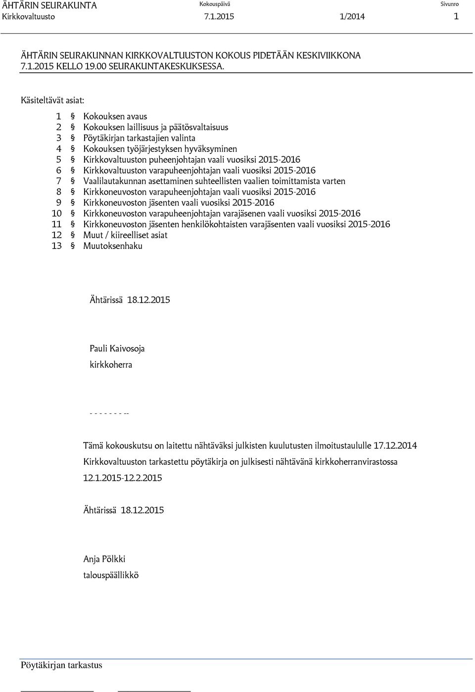 vuosiksi 2015-2016 6 Kirkkovaltuuston varapuheenjohtajan vaali vuosiksi 2015-2016 7 Vaalilautakunnan asettaminen suhteellisten vaalien toimittamista varten 8 Kirkkoneuvoston varapuheenjohtajan vaali