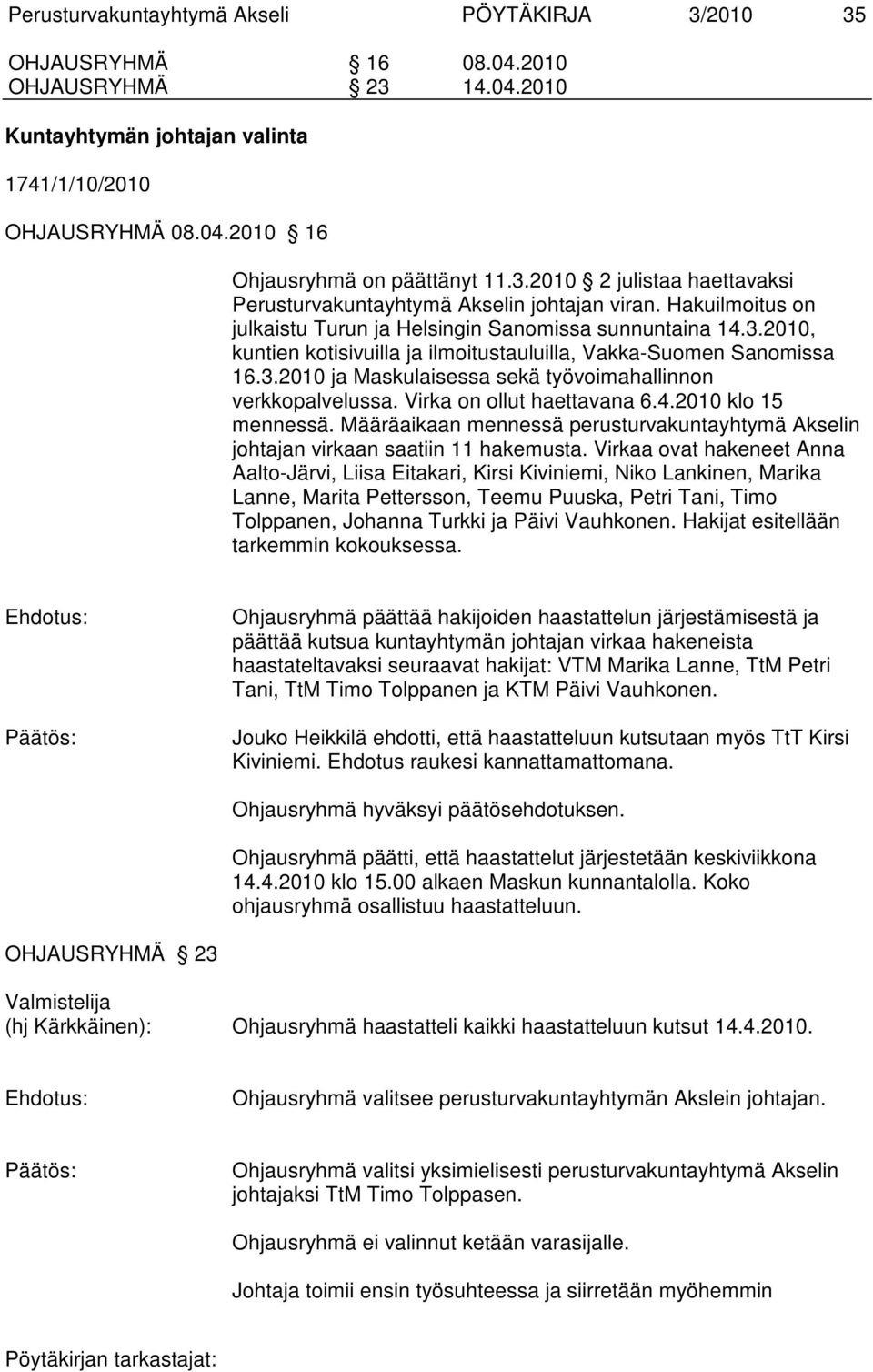 3.2010 ja Maskulaisessa sekä työvoimahallinnon verkkopalvelussa. Virka on ollut haettavana 6.4.2010 klo 15 mennessä.