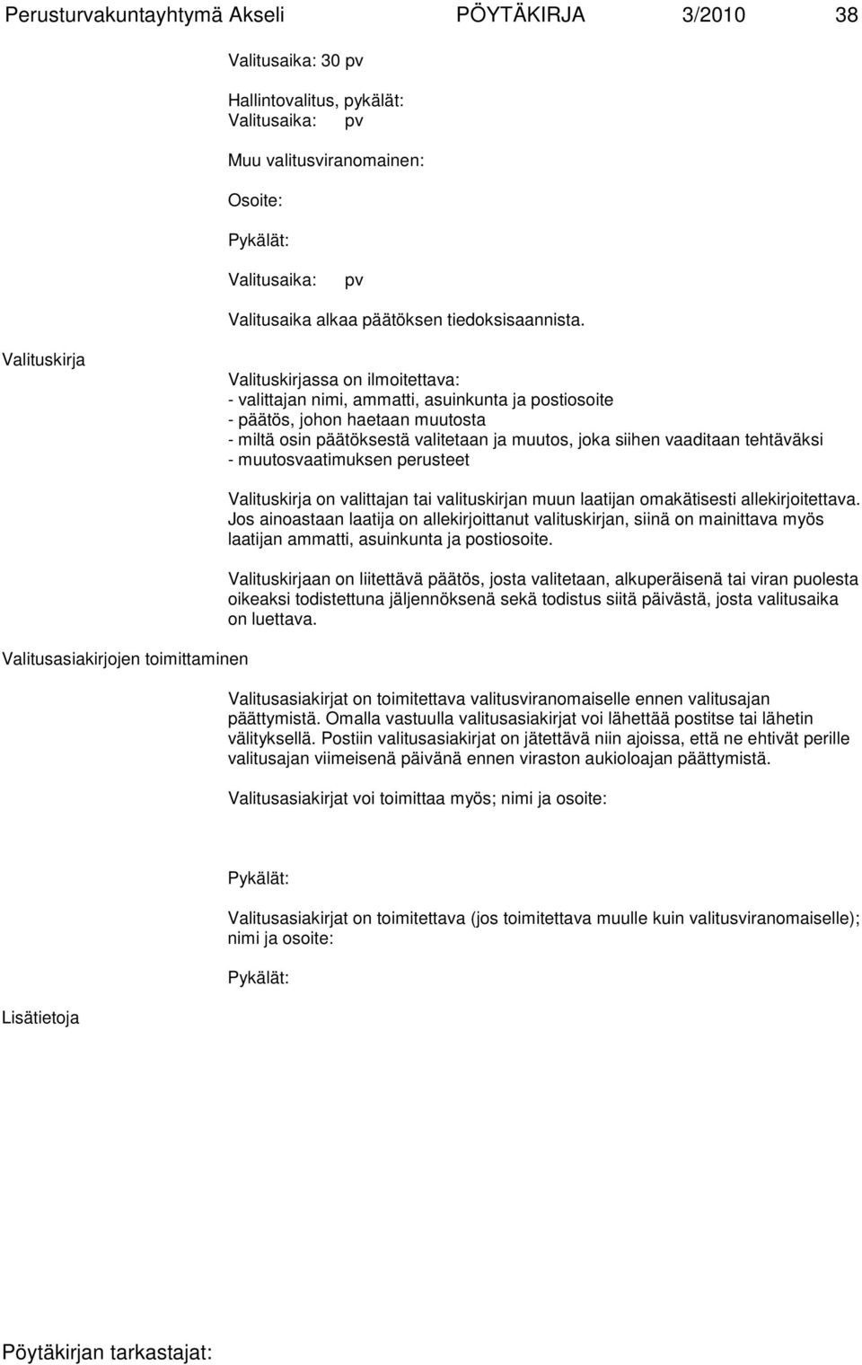 Valituskirja Valituskirjassa on ilmoitettava: - valittajan nimi, ammatti, asuinkunta ja postiosoite - päätös, johon haetaan muutosta - miltä osin päätöksestä valitetaan ja muutos, joka siihen