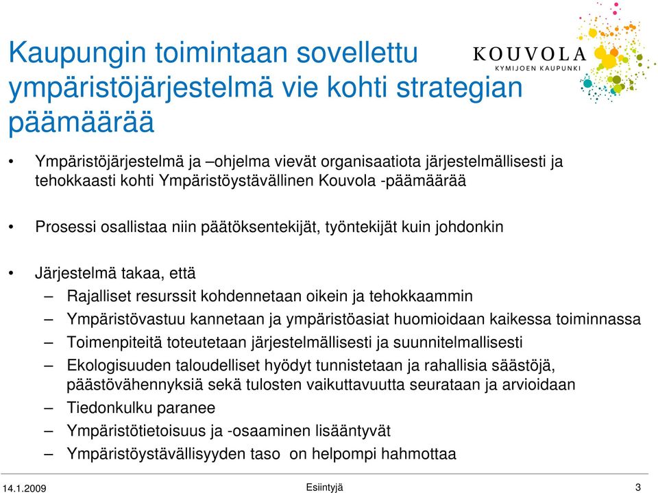 Ympäristövastuu kannetaan ja ympäristöasiat huomioidaan kaikessa toiminnassa Toimenpiteitä toteutetaan järjestelmällisesti ja suunnitelmallisesti Ekologisuuden taloudelliset hyödyt tunnistetaan ja