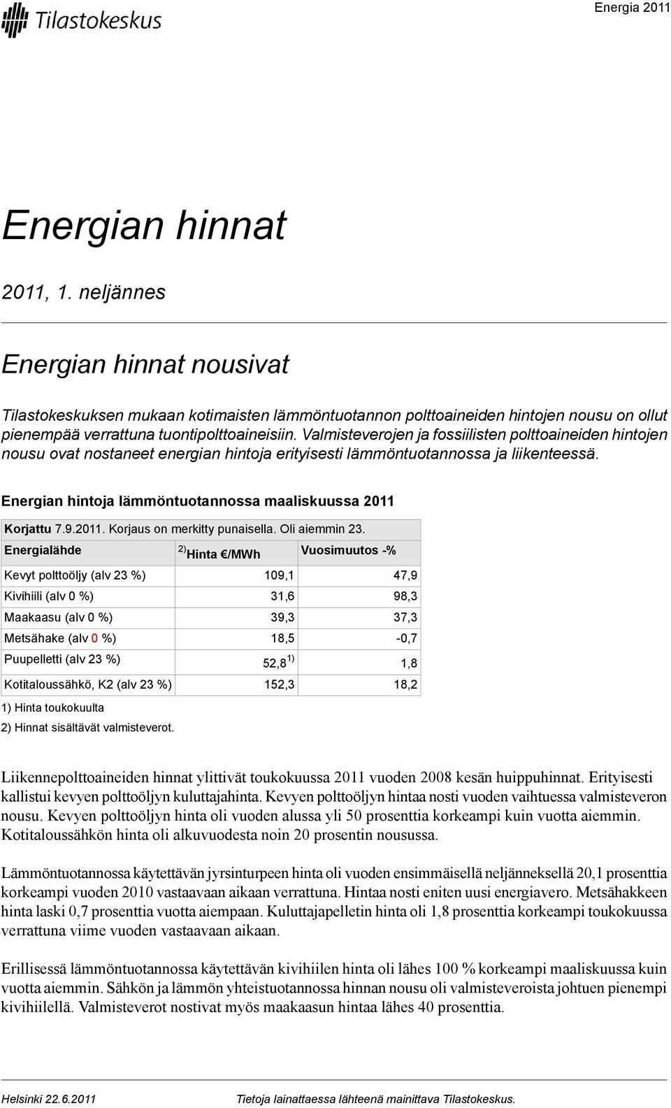 Valmisteverojen ja fossiilisten polttoaineiden hintojen nousu ovat nostaneet energian hintoja erityisesti lämmöntuotannossa ja liikenteessä.