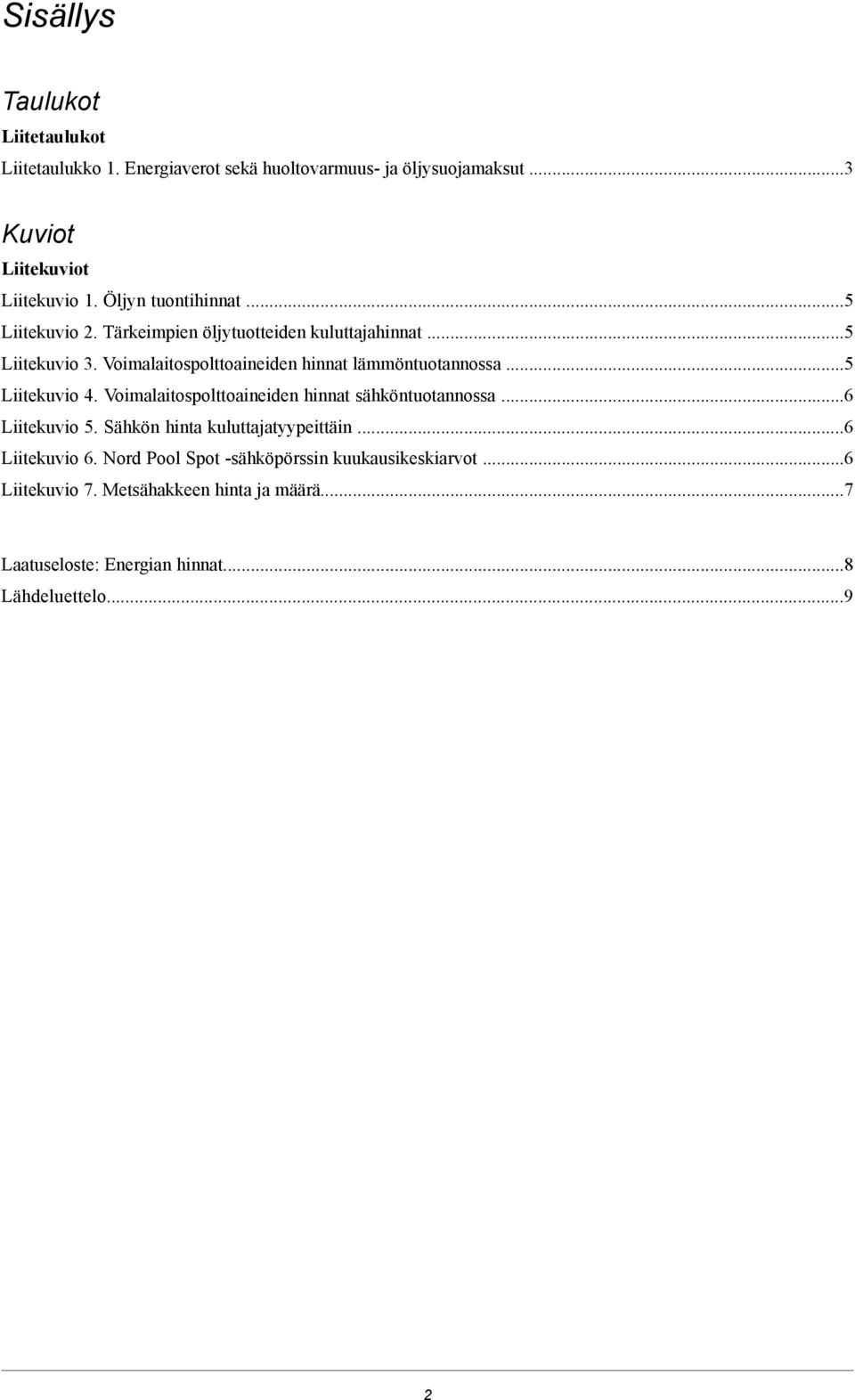 Voimalaitospolttoaineiden hinnat lämmöntuotannossa...5 Liitekuvio 4. Voimalaitospolttoaineiden hinnat sähköntuotannossa...6 Liitekuvio 5.