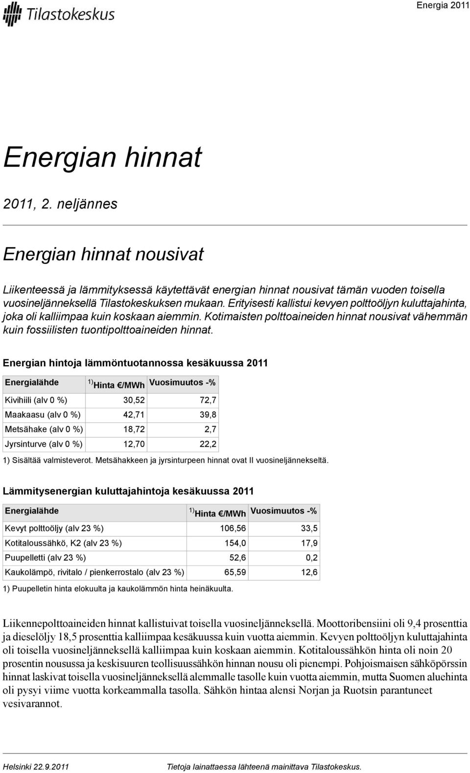 Erityisesti kallistui kevyen polttoöljyn kuluttajahinta, joka oli kalliimpaa kuin koskaan aiemmin. Kotimaisten polttoaineiden hinnat nousivat vähemmän kuin fossiilisten tuontipolttoaineiden hinnat.