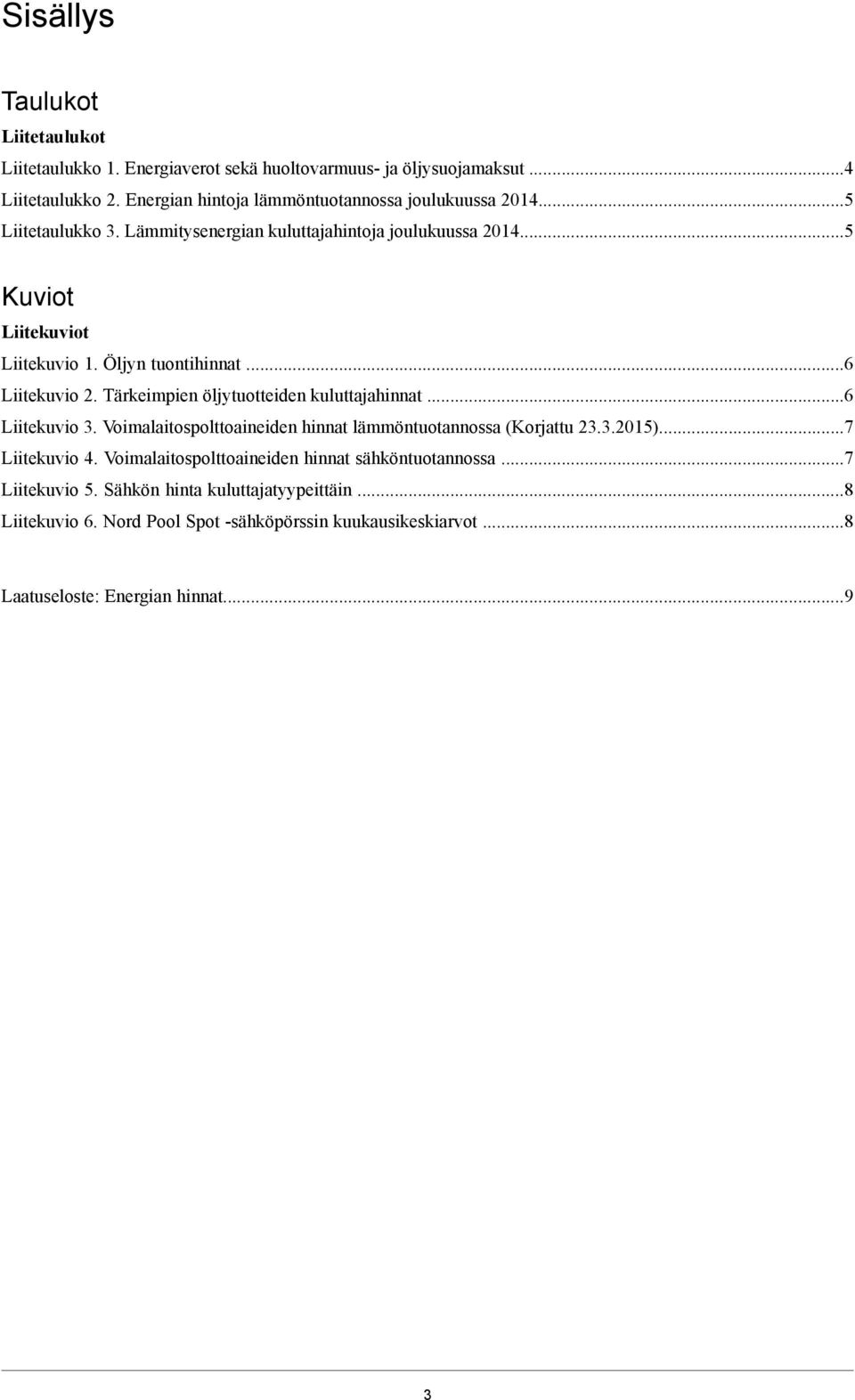 Öljyn tuontihinnat...6 Liitekuvio 2. Tärkeimpien öljytuotteiden kuluttajahinnat...6 Liitekuvio 3. Voimalaitospolttoaineiden hinnat lämmöntuotannossa (Korjattu 23.3.2015).