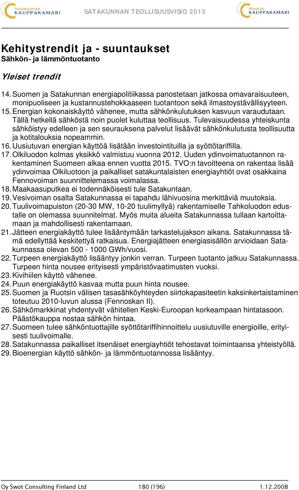 Energian kokonaiskäyttö vähenee, mutta sähkönkulutuksen kasvuun varaudutaan. Tällä hetkellä sähköstä noin puolet kuluttaa teollisuus.