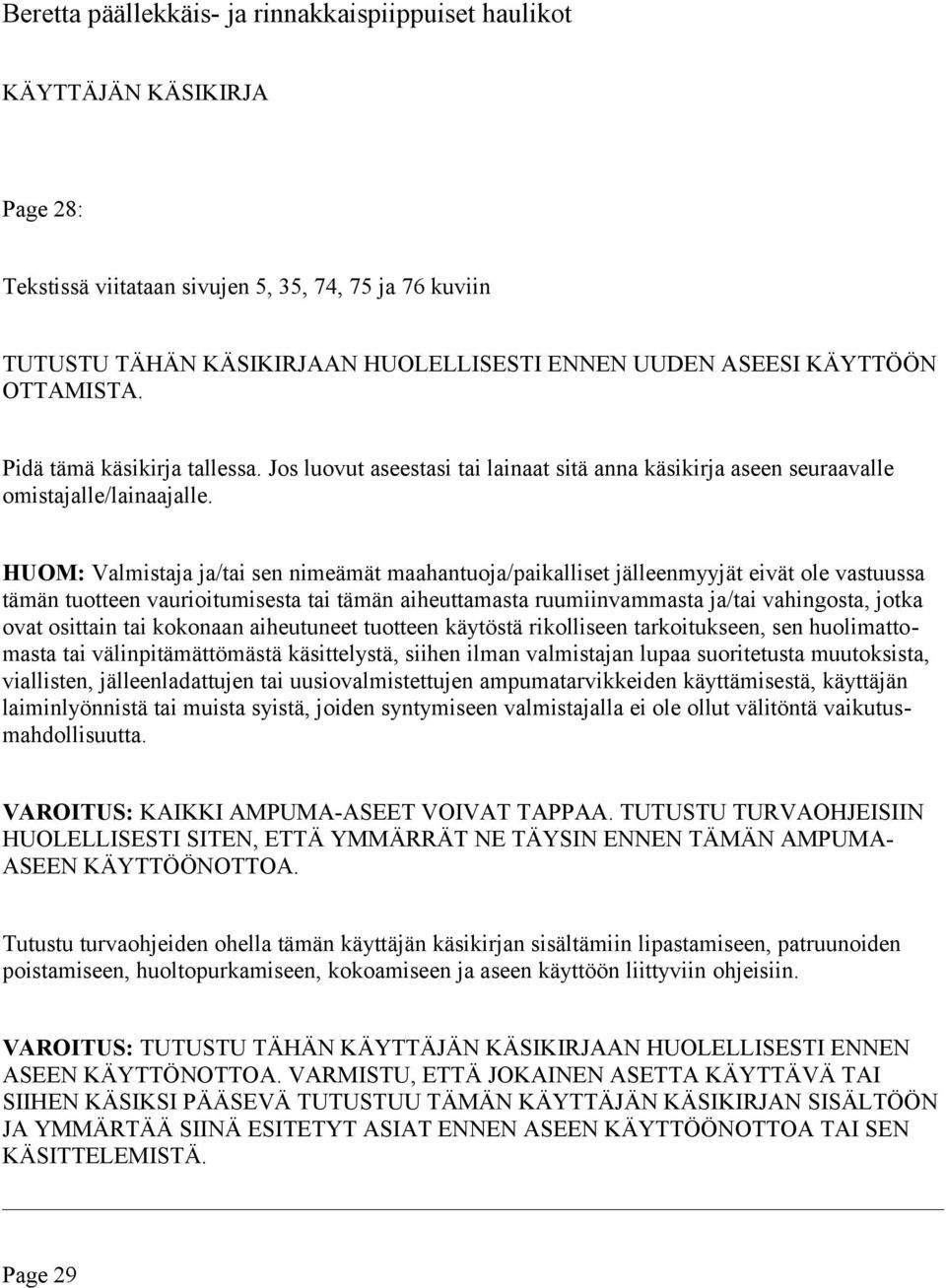 HUOM: Valmistaja ja/tai sen nimeämät maahantuoja/paikalliset jälleenmyyjät eivät ole vastuussa tämän tuotteen vaurioitumisesta tai tämän aiheuttamasta ruumiinvammasta ja/tai vahingosta, jotka ovat