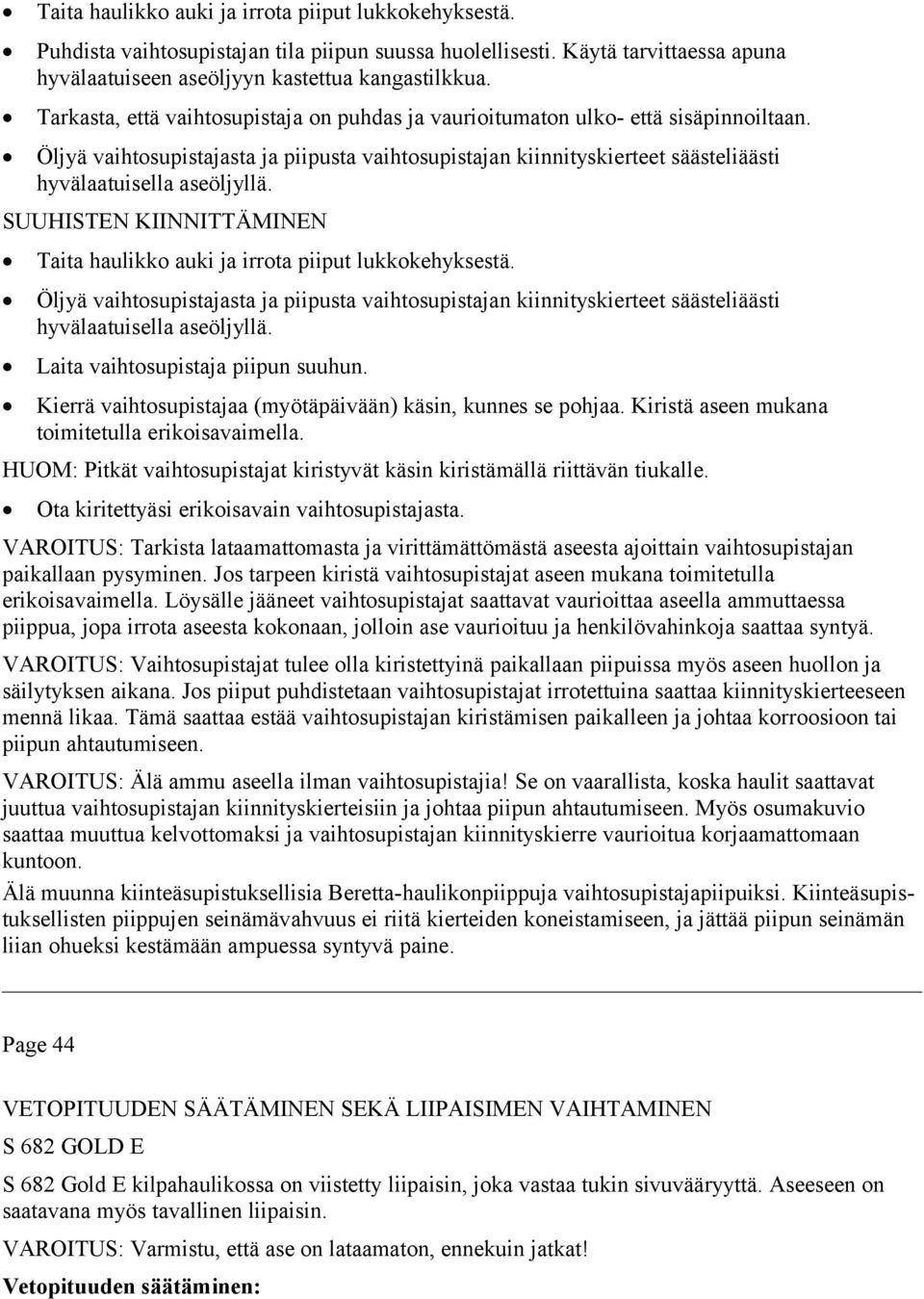 SUUHISTEN KIINNITTÄMINEN Taita haulikko auki ja irrota piiput lukkokehyksestä. Öljyä vaihtosupistajasta ja piipusta vaihtosupistajan kiinnityskierteet säästeliäästi hyvälaatuisella aseöljyllä.