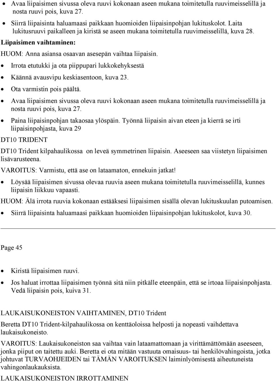 Irrota etutukki ja ota piippupari lukkokehyksestä Käännä avausvipu keskiasentoon, kuva 23. Ota varmistin pois päältä.