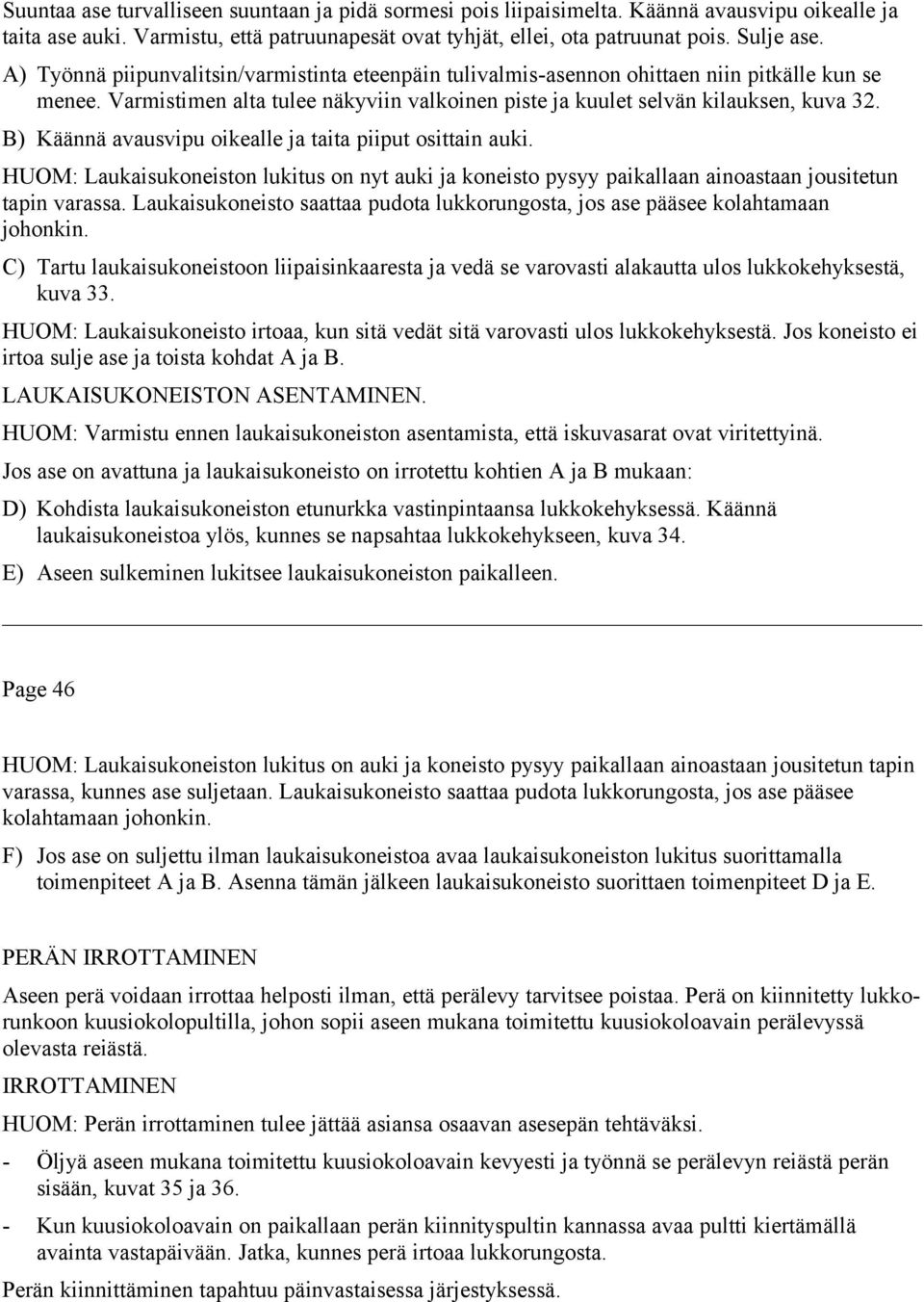 B) Käännä avausvipu oikealle ja taita piiput osittain auki. HUOM: Laukaisukoneiston lukitus on nyt auki ja koneisto pysyy paikallaan ainoastaan jousitetun tapin varassa.